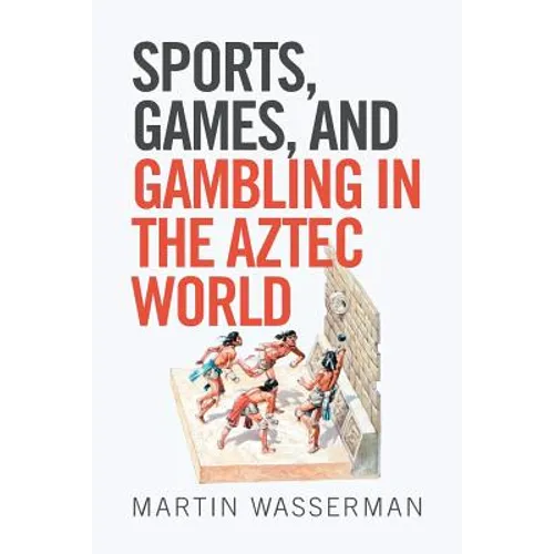 Sports, Games, and Gambling in the Aztec World