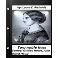 Two noble lives. Samuel Gridley Howe, Julia Ward Howe by Laura E. Richards