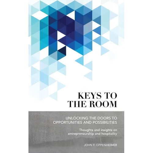 Keys to the Room: Unlocking the Doors to Opportunities and Possibilities: Thoughts and Insights on Entrepreneurship and Hospitality