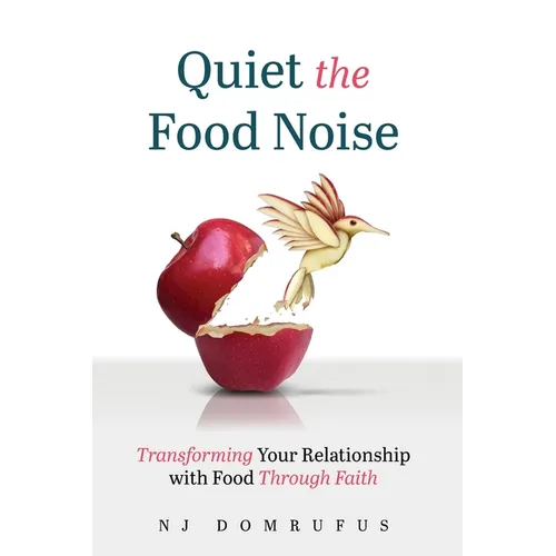 Quiet the Food Noise: Transforming Your Relationship with Food Through Faith