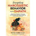 Navigating Narcissistic Behavior as an Empath: Empowering Strategies to Overcome Emotional Abuse, Rise Above Gaslighting, & Fully Reclaim Self-Worth