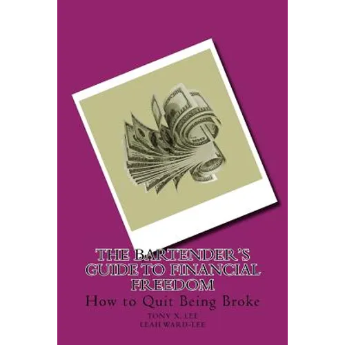 The Bartender's Guide to Financial Freedom: How to Quit Being Broke