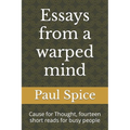 Essays from a warped mind: Cause for Thought, fourteen short reads for busy people