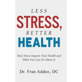 Less Stress, Better Health: How Stress Impacts Your Health and What You Can Do About It