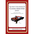 The Best Ever Book of Claims Adjuster Jokes: Lots and Lots of Jokes Specially Repurposed for You-Know-Who