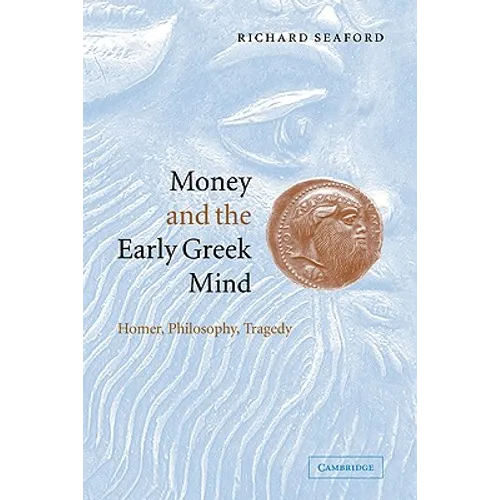 Money and the Early Greek Mind: Homer, Philosophy, Tragedy
