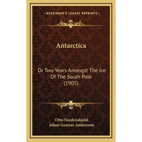 Antarctica: Or Two Years Amongst The Ice Of The South Pole (1905)