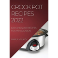 Crock Pot Recipes 2022: Easy and Quick Recipes for Any Occasion