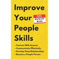 Improve Your People Skills: How to Connect With Anyone, Communicate Effectively, Develop Deep Relationships, and Become a People Person