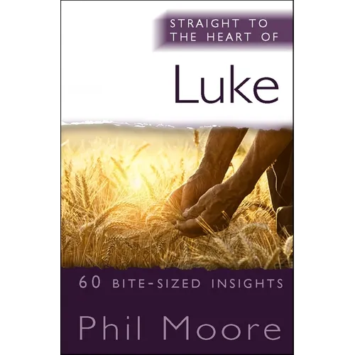 Straight to the Heart of Luke: 60 Bite-Sized Insights