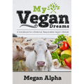 My Vegan Dreams: A Handbook For a Rational, Responsible Vegan Lifestyle