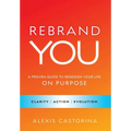 Rebrand YOU: A Proven Guide to Redesign Your Life - On Purpose