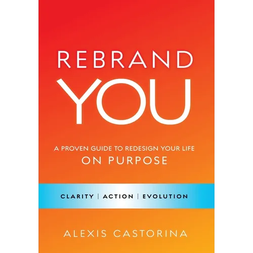 Rebrand YOU: A Proven Guide to Redesign Your Life - On Purpose