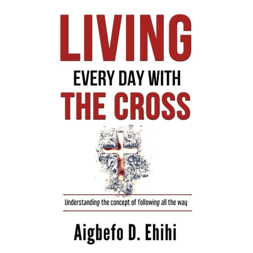 Living Every Day with the Cross: Understanding The Concept Of Following All The Way