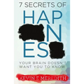 7 Secrets of Happiness Your Brain Doesn't Want You to Know