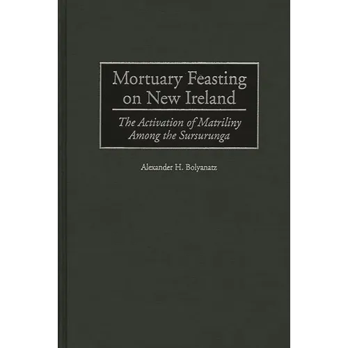 Mortuary Feasting on New Ireland: The Activation of Matriliny Among the Sursurunga