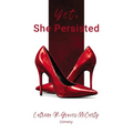 Yet, She Persisted Compelling stories of audacious and valiant women choosing to persist despite life's challenges.