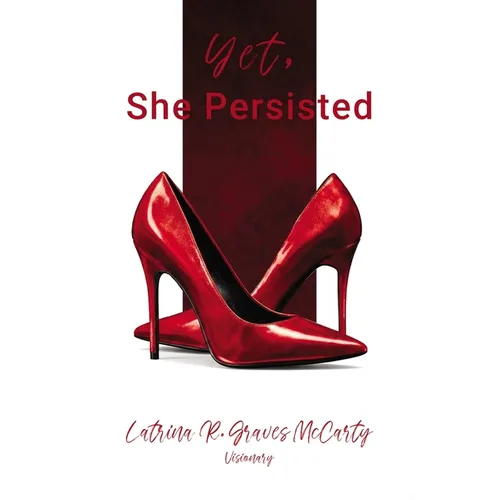 Yet, She Persisted Compelling stories of audacious and valiant women choosing to persist despite life's challenges.