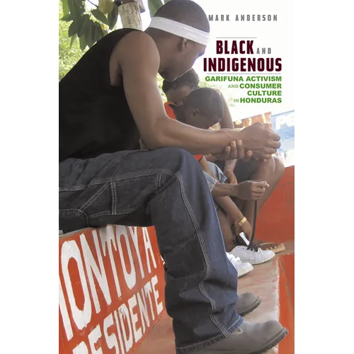Black and Indigenous: Garifuna Activism and Consumer Culture in Honduras