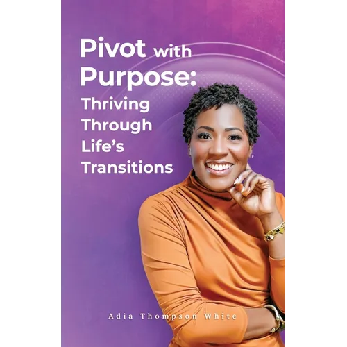 Pivot With Purpose: Thriving Through Life's Transitions