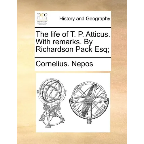 The life of T. P. Atticus. With remarks. By Richardson Pack Esq;