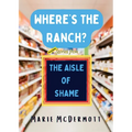 Where's the Ranch?: The Original Stories From the Aisle of Shame