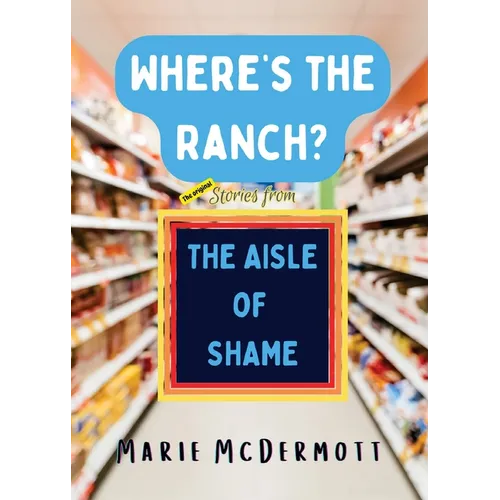 Where's the Ranch?: The Original Stories From the Aisle of Shame