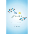 Be at Peace: A Journey to Inner Calm, Daily Harmony, and a Better World