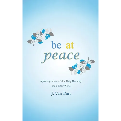 Be at Peace: A Journey to Inner Calm, Daily Harmony, and a Better World