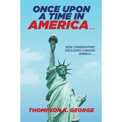 Once Upon a Time in America . . .: How Conservatives' Ideologies Changed America . . .
