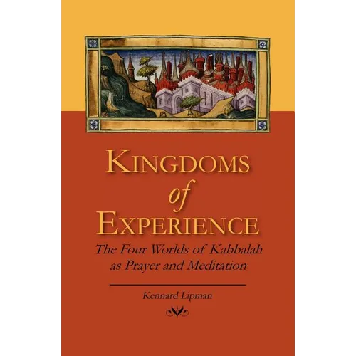 Kingdoms of Experience: The Four Worlds of Kabbalah as Prayer and Meditation