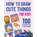 How To Draw Cute Things: 100 Step By Step Drawings For Kids