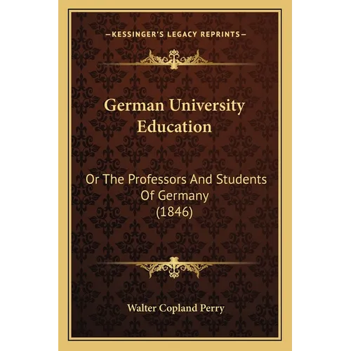 German University Education: Or The Professors And Students Of Germany (1846)