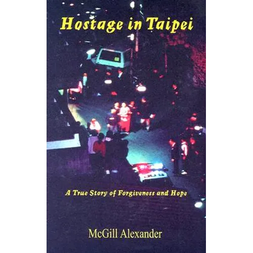 Hostage in Taipei: A True Story of Forgiveness and Hope