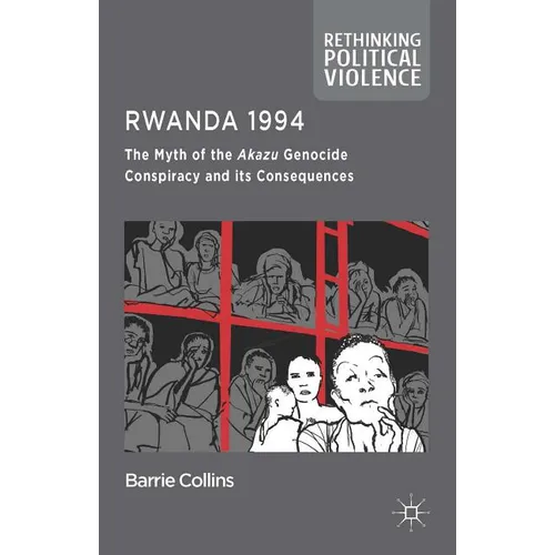 Rwanda 1994: The Myth of the Akazu Genocide Conspiracy and Its Consequences