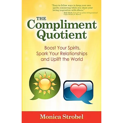The Compliment Quotient: Boost Your Spirits, Spark Your Relationships and Uplift the World