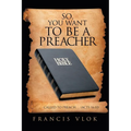 So, You Want to Be a Preacher: . . . Called to Preach. . . (Acts 16:10)