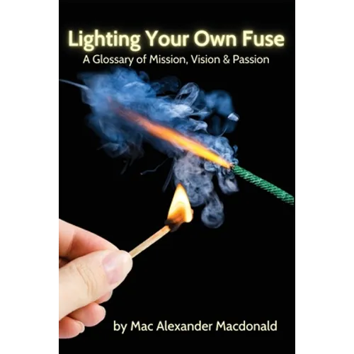 Lighting Your Own Fuse: A Glossary of Mission, Vision & Passion