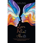 Love What Hurts: A Guide for Healing Emotional Wounds and Following Your Intuition - Paperback