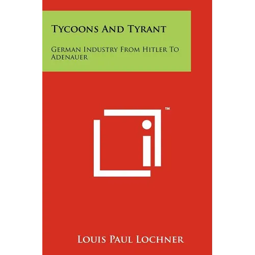 Tycoons And Tyrant: German Industry From Hitler To Adenauer