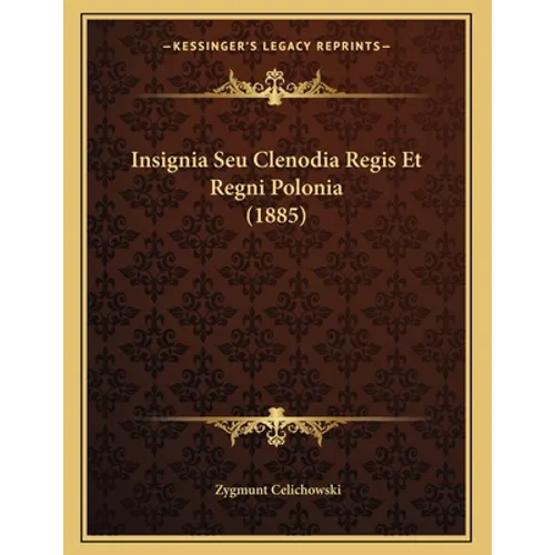 Insignia Seu Clenodia Regis Et Regni Polonia (1885)
