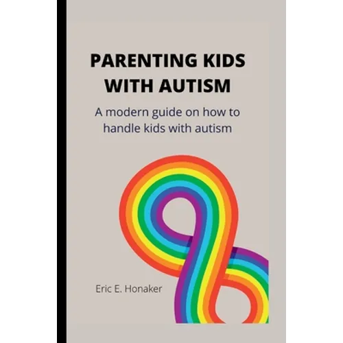 Parenting Kids with Autism: A modern guide on how to handle kids with autism