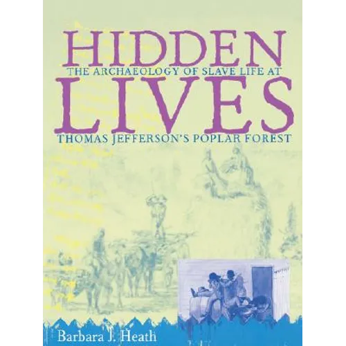 Hidden Lives: The Archaeology of Slave Life at Thomas Jefferson's Poplar Forest