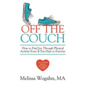 Off The Couch: How to Find Joy Through Physical Activity Even If You Hate to Exercise