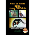How to Paint Birds Using Oil Paints
