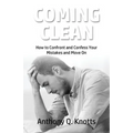 Coming Clean: How to Confront and Confess Your Mistakes and Move On