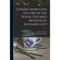 Chinese Mortuary Pillows in the Royal Ontario Museum of Archaeology