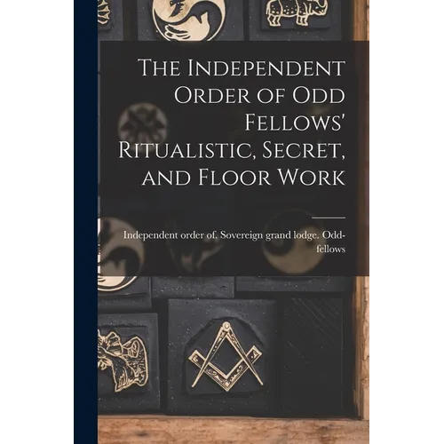 The Independent Order of Odd Fellows' Ritualistic, Secret, and Floor Work