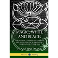Magic, White and Black: The Science of Finite and Infinite Life, with Practical Hints for Students of Occultism