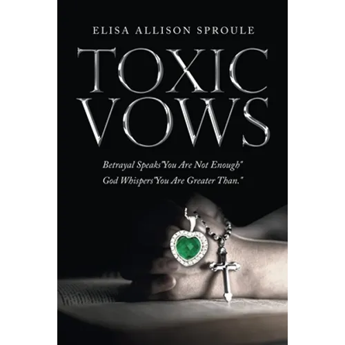 Toxic Vows: Betrayal Speaks "You Are Not Enough" God Whispers "You Are Greater Than."